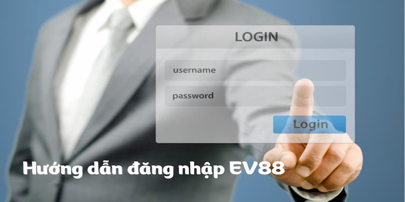 Một số nội dung cần nắm chắc về việc đăng nhập EV88