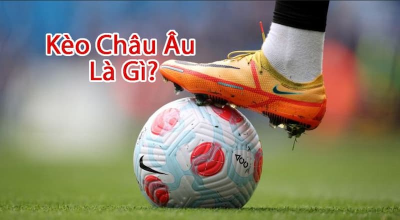 Giới thiệu kèo châu Âu là gì?