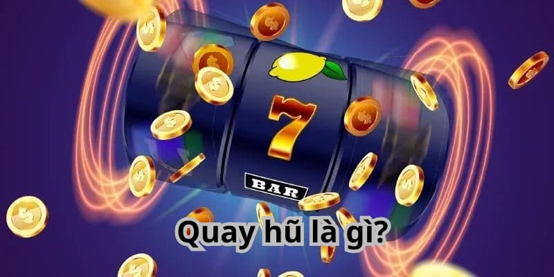 Quay hũ là gì?